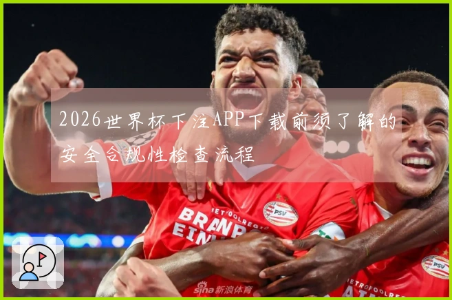 2026世界杯下注APP下载前须了解的安全合规性检查流程