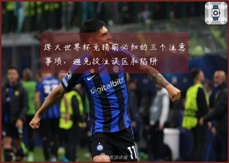 烽火世界杯竞猜前必知的三个注意事项，避免投注误区和陷阱