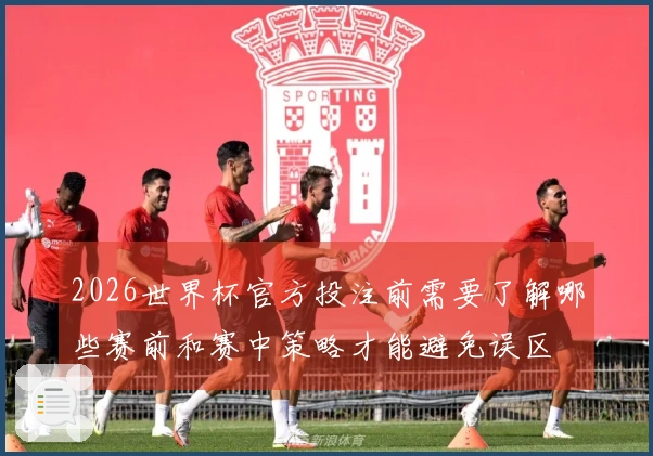 2026世界杯官方投注前需要了解哪些赛前和赛中策略才能避免误区
